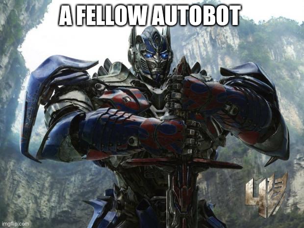 Transformers | A FELLOW AUTOBOT | image tagged in transformers | made w/ Imgflip meme maker
