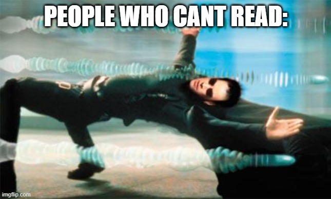 Matrix dodge | PEOPLE WHO CANT READ: | image tagged in matrix dodge | made w/ Imgflip meme maker