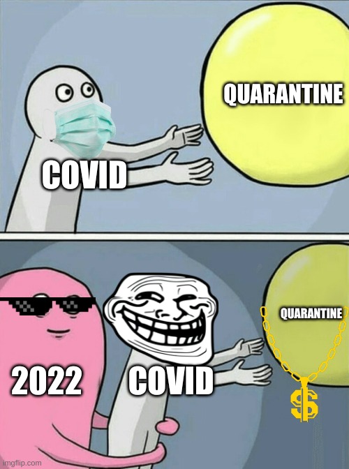 Running Away Balloon | QUARANTINE; COVID; QUARANTINE; 2022; COVID | image tagged in memes,running away balloon | made w/ Imgflip meme maker
