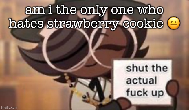 do it! | am i the only one who hates strawberry cookie 😐 | image tagged in do it | made w/ Imgflip meme maker