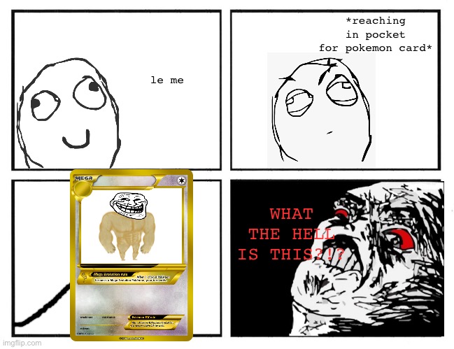 Rage Comic Template | *reaching in pocket for pokemon card*; le me; WHAT THE HELL IS THIS?!? | image tagged in rage comic template | made w/ Imgflip meme maker