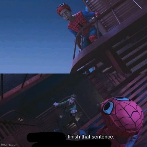 Don't you dare finish that sentence | image tagged in don't you dare finish that sentence | made w/ Imgflip meme maker