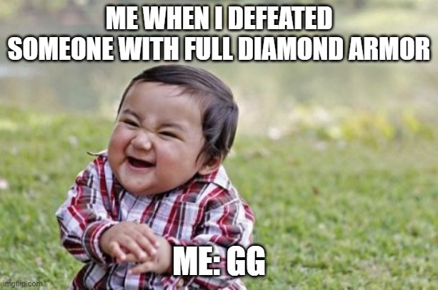 Full Diamond Armor Opponent In Bedwars | ME WHEN I DEFEATED SOMEONE WITH FULL DIAMOND ARMOR; ME: GG | image tagged in memes,evil toddler | made w/ Imgflip meme maker