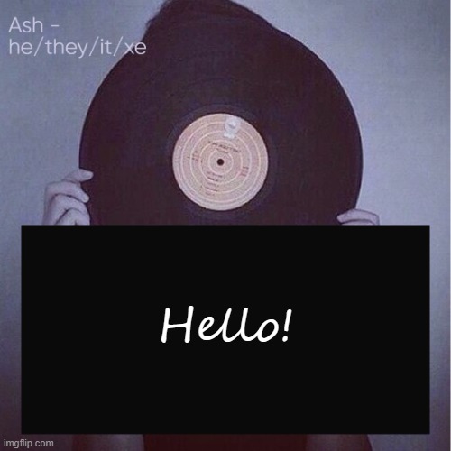 Hello! | image tagged in ash but updated pronouns | made w/ Imgflip meme maker