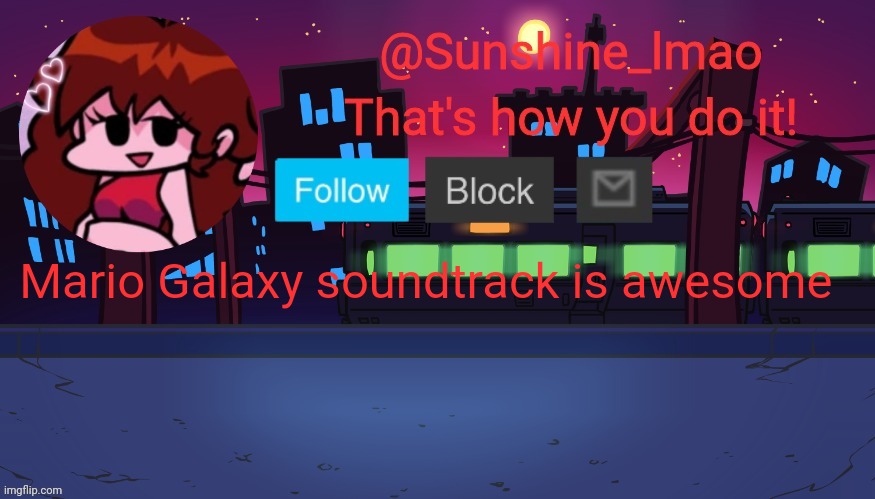 Sun's Friday Night Funkin' Temp (thanks Kakashi!) | Mario Galaxy soundtrack is awesome | image tagged in sun's friday night funkin' temp thanks kakashi | made w/ Imgflip meme maker