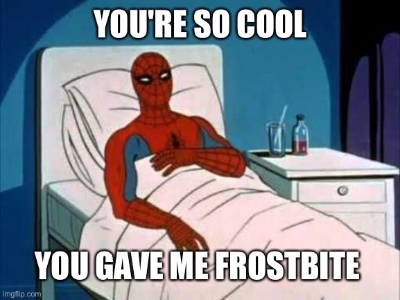 Man.... how | YOU'RE SO COOL; YOU GAVE ME FROSTBITE | image tagged in spiderman cancer,wholesome | made w/ Imgflip meme maker