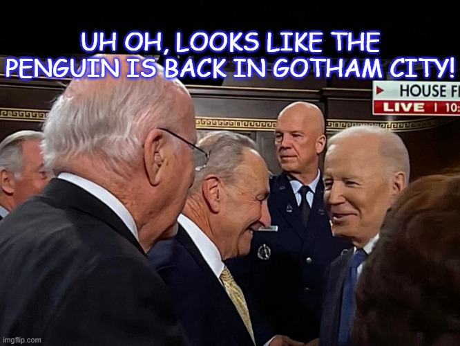 Uh oh, looks like the penguin is back in Gotham City! | UH OH, LOOKS LIKE THE PENGUIN IS BACK IN GOTHAM CITY! | image tagged in political meme,chuck schumer,biden,gotham city,sotu speech,democrats | made w/ Imgflip meme maker