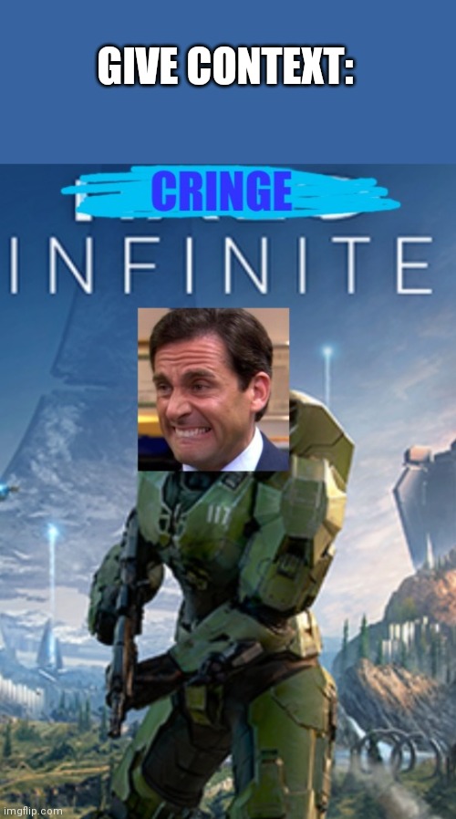 Cringe Infinite | GIVE CONTEXT: | image tagged in cringe infinite | made w/ Imgflip meme maker