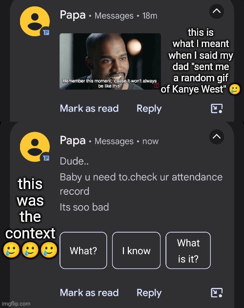 HE FOUND OUT I  SKIPPED SOME CLASSES *WHEEZE* | this is what I meant when I said my dad "sent me a random gif of Kanye West" 🥲; this was the context 🥲🥲🥲 | made w/ Imgflip meme maker