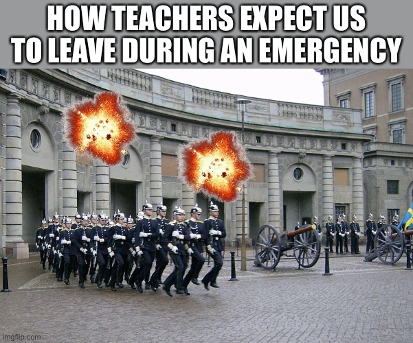 HOW TEACHERS EXPECT US TO LEAVE DURING AN EMERGENCY | made w/ Imgflip meme maker