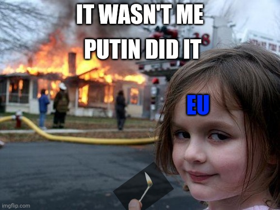 Putin did it | IT WASN'T ME; PUTIN DID IT; EU | image tagged in memes,disaster girl | made w/ Imgflip meme maker