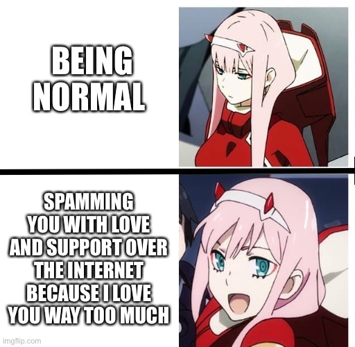 I thought zero two would be a good one | BEING NORMAL; SPAMMING YOU WITH LOVE AND SUPPORT OVER THE INTERNET BECAUSE I LOVE YOU WAY TOO MUCH | image tagged in zero two anime drake meme,wholesome | made w/ Imgflip meme maker