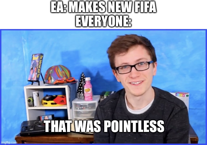 That was pointless | EA: MAKES NEW FIFA
EVERYONE:; THAT WAS POINTLESS | image tagged in that was pointless | made w/ Imgflip meme maker