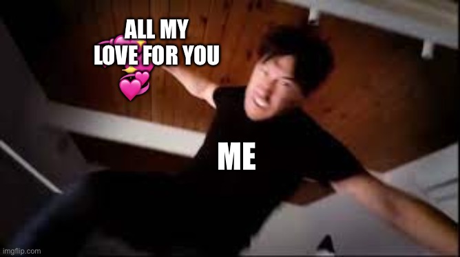 *AGGRESSIVE LOVE* | 💞; ALL MY LOVE FOR YOU; 💖; 💖; 💞; ME | image tagged in pov,wholesome | made w/ Imgflip meme maker