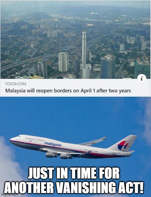 Disappearing Act Returns | JUST IN TIME FOR ANOTHER VANISHING ACT! | image tagged in malaysia airplane | made w/ Imgflip meme maker