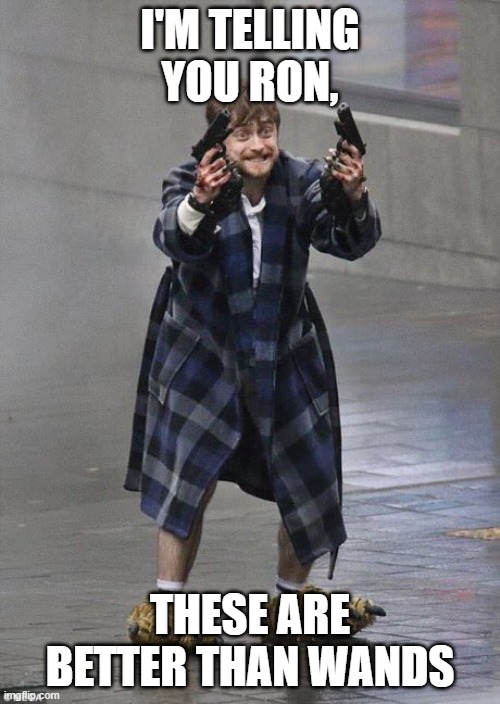 ayo what | I'M TELLING YOU RON, THESE ARE BETTER THAN WANDS | image tagged in harry potter guns | made w/ Imgflip meme maker