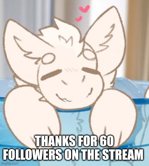  THANKS FOR 60 FOLLOWERS ON THE STREAM | made w/ Imgflip meme maker