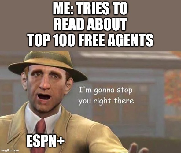 I Just Wanted To Read The Article | ME: TRIES TO READ ABOUT TOP 100 FREE AGENTS; ESPN+ | image tagged in i'm gonna stop you right there,espn | made w/ Imgflip meme maker