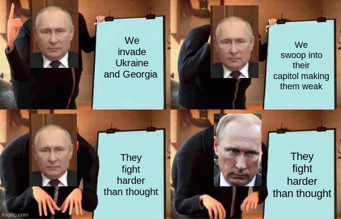 Putin Just Realized | We invade Ukraine and Georgia; We swoop into their capitol making them weak; They fight harder than thought; They fight harder than thought | image tagged in memes,gru's plan | made w/ Imgflip meme maker