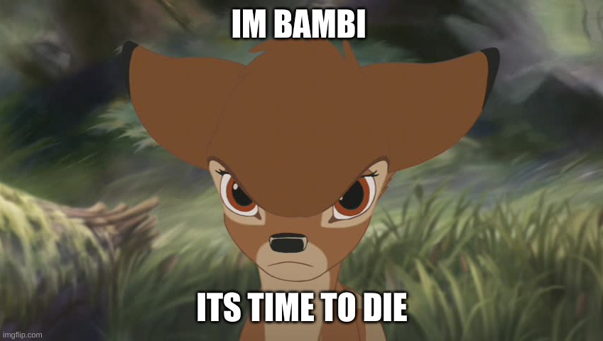 Angry bambi | IM BAMBI; ITS TIME TO DIE | image tagged in angry bambi | made w/ Imgflip meme maker