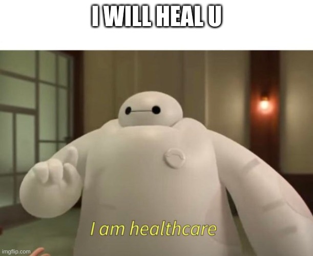 I am healthcare | I WILL HEAL U | image tagged in i am healthcare | made w/ Imgflip meme maker