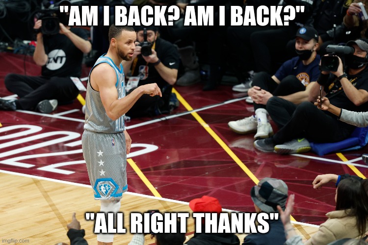 Stephen Curry | "AM I BACK? AM I BACK?"; "ALL RIGHT THANKS" | image tagged in nba memes | made w/ Imgflip meme maker