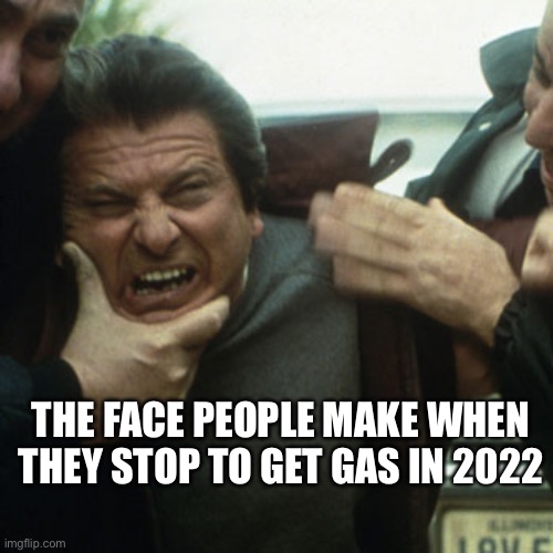 THE FACE PEOPLE MAKE WHEN THEY STOP TO GET GAS IN 2022 | image tagged in casino,joe pesci,oil,gas station | made w/ Imgflip meme maker