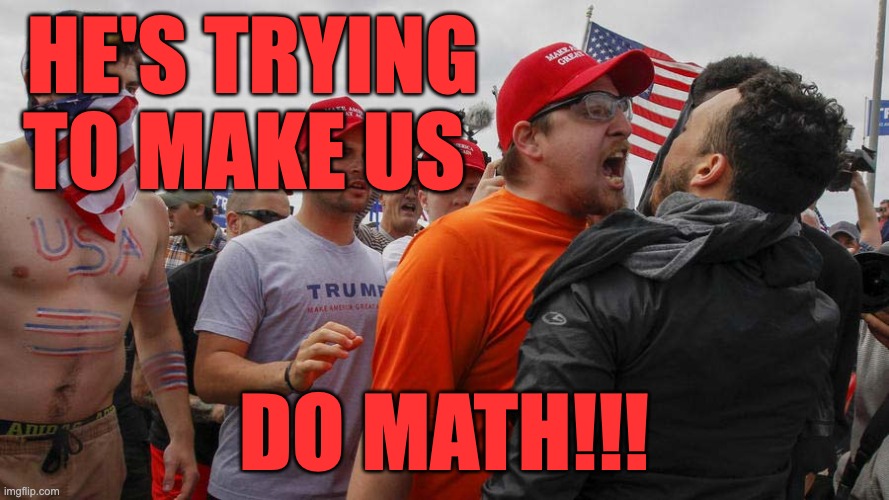 Angry Red Cap | HE'S TRYING TO MAKE US DO MATH!!! | image tagged in angry red cap | made w/ Imgflip meme maker