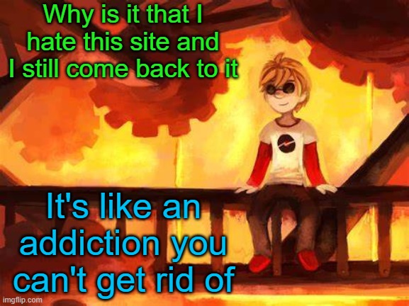 idk | Why is it that I hate this site and I still come back to it; It's like an addiction you can't get rid of | image tagged in candles and clockwork | made w/ Imgflip meme maker