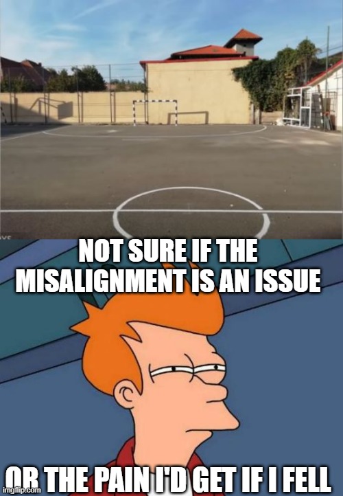 Futbol | NOT SURE IF THE MISALIGNMENT IS AN ISSUE; OR THE PAIN I'D GET IF I FELL | image tagged in memes,futurama fry | made w/ Imgflip meme maker