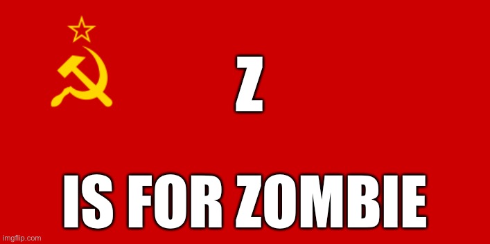 USSR Flag | Z; IS FOR ZOMBIE | image tagged in ussr flag | made w/ Imgflip meme maker