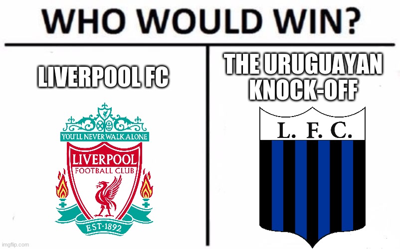 Liverpool Montevideo is just the Wish.com version of Liverpool FC | LIVERPOOL FC; THE URUGUAYAN KNOCK-OFF | image tagged in memes,who would win,liverpool,uruguay,soccer | made w/ Imgflip meme maker