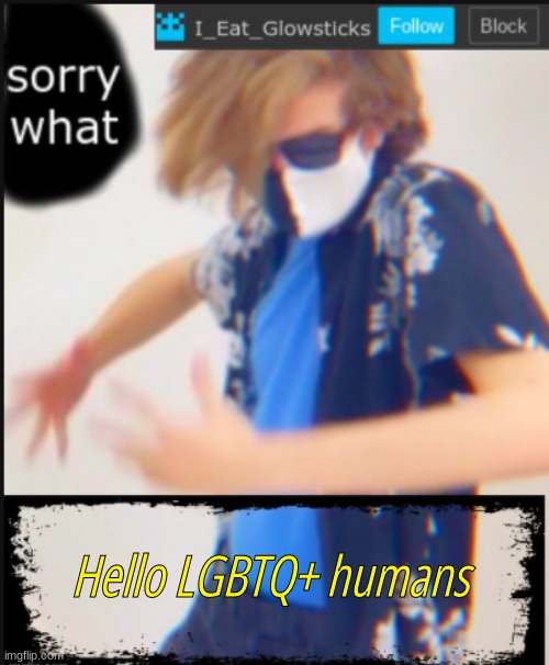 I_Eat_Glowsticks Announcement Template. | Hello LGBTQ+ humans | image tagged in i_eat_glowsticks announcement template | made w/ Imgflip meme maker
