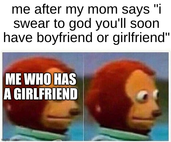 Oh SH** she found out | me after my mom says "i swear to god you'll soon have boyfriend or girlfriend"; ME WHO HAS A GIRLFRIEND | image tagged in memes,monkey puppet,secret,lesbian | made w/ Imgflip meme maker