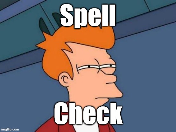 Fry is not sure... | Spell Check | image tagged in fry is not sure | made w/ Imgflip meme maker