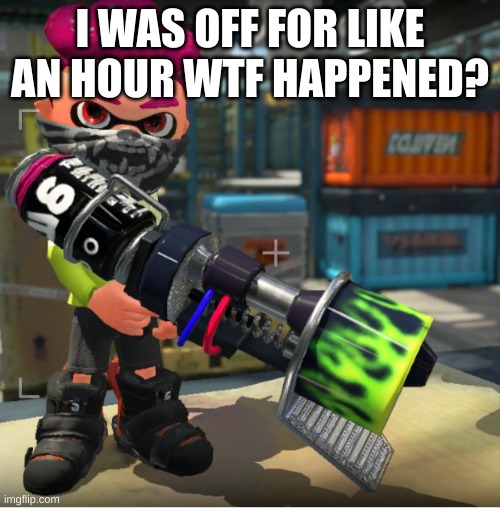 Bandit announcement template and Splatoon OC | I WAS OFF FOR LIKE AN HOUR WTF HAPPENED? | image tagged in bandit announcement template and splatoon oc | made w/ Imgflip meme maker