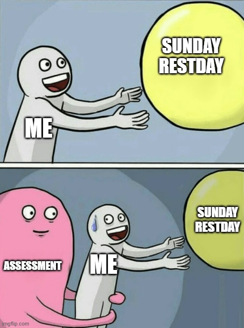 fun | SUNDAY
RESTDAY; ME; SUNDAY
RESTDAY; ASSESSMENT; ME | image tagged in memes,running away balloon | made w/ Imgflip meme maker