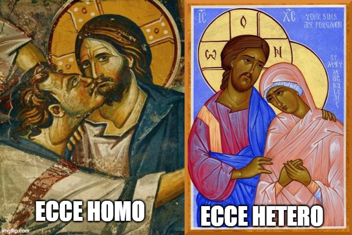 ecce homo | ECCE HETERO; ECCE HOMO | image tagged in jesus,mary magdalene,funny | made w/ Imgflip meme maker