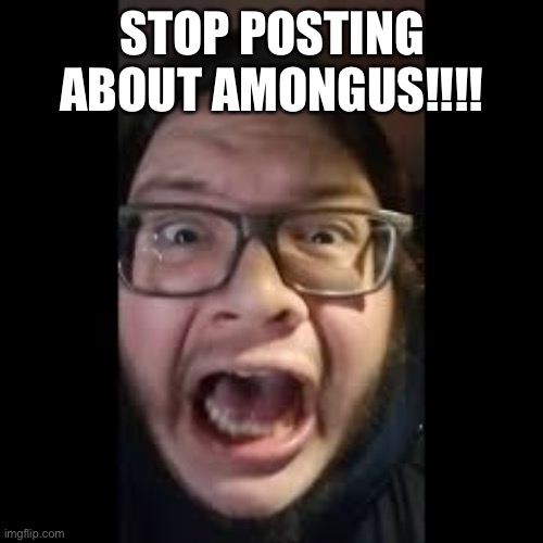 STOP. POSTING. ABOUT AMONG US | STOP POSTING ABOUT AMONGUS!!!! | image tagged in stop posting about among us | made w/ Imgflip meme maker