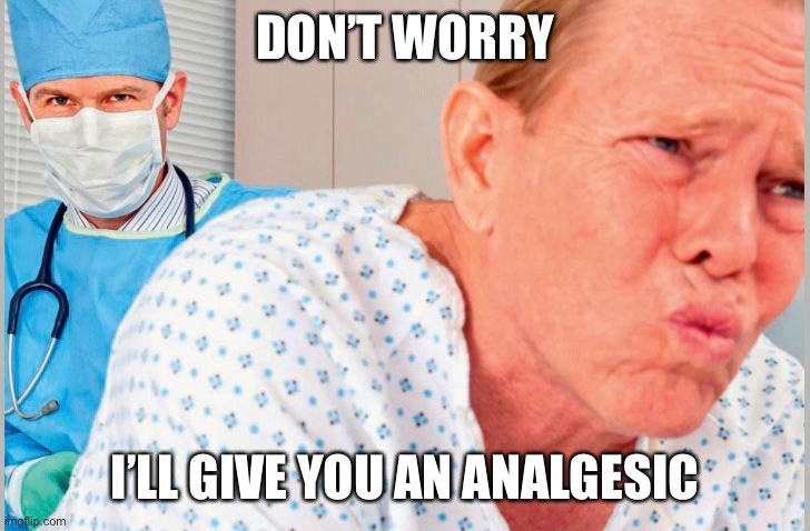 The Not So Funny Proctologist | DON’T WORRY; I’LL GIVE YOU AN ANALGESIC | image tagged in proctologist | made w/ Imgflip meme maker