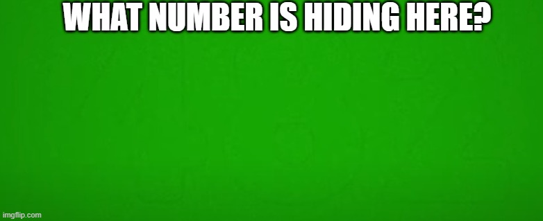 Comment if you can see it! | WHAT NUMBER IS HIDING HERE? | image tagged in can you see it,hehehe,luna_the_dragon,memes,comment | made w/ Imgflip meme maker