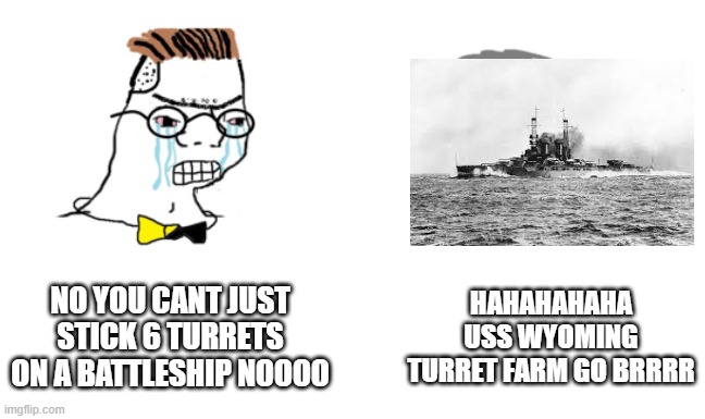 USS Wyoming | NO YOU CANT JUST STICK 6 TURRETS ON A BATTLESHIP NOOOO; HAHAHAHAHA USS WYOMING TURRET FARM GO BRRRR | image tagged in noooo you can't just | made w/ Imgflip meme maker