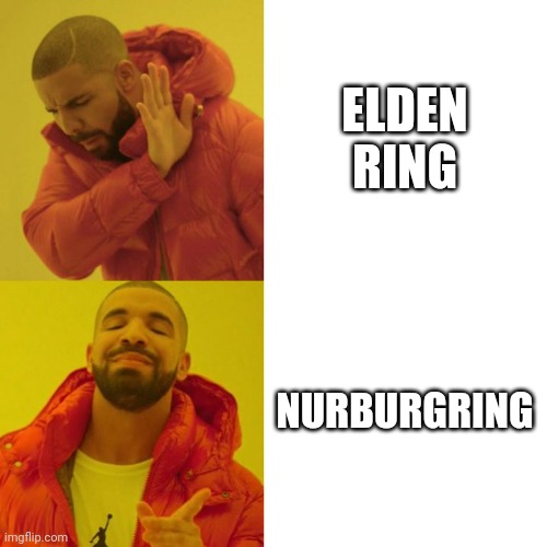 Drake Blank | ELDEN RING; NURBURGRING | image tagged in drake blank | made w/ Imgflip meme maker