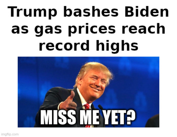 Miss Me Yet? | image tagged in biden,clueless,trump,smart,gas prices,inflation | made w/ Imgflip meme maker