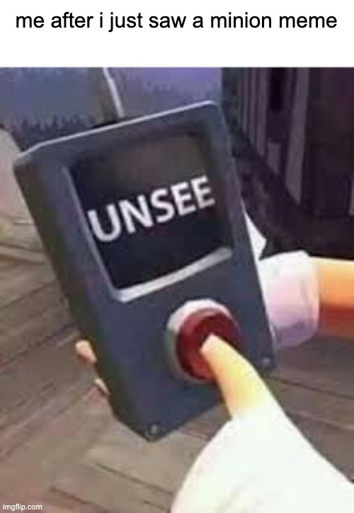 Unsee Button | me after i just saw a minion meme | image tagged in unsee button | made w/ Imgflip meme maker