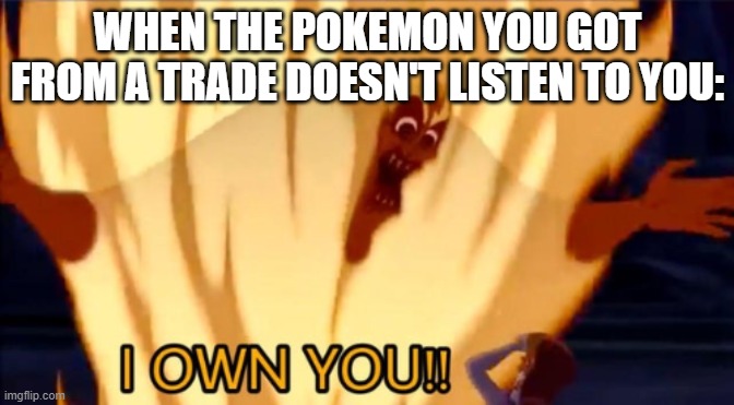 Suffering |  WHEN THE POKEMON YOU GOT FROM A TRADE DOESN'T LISTEN TO YOU: | image tagged in memes,pokemon,dank,makethisstreamgreatagain | made w/ Imgflip meme maker
