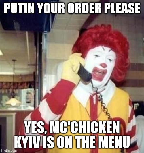 mcdonalds kyiv | PUTIN YOUR ORDER PLEASE; YES, MC'CHICKEN KYIV IS ON THE MENU | image tagged in ronald mcdonald temp | made w/ Imgflip meme maker