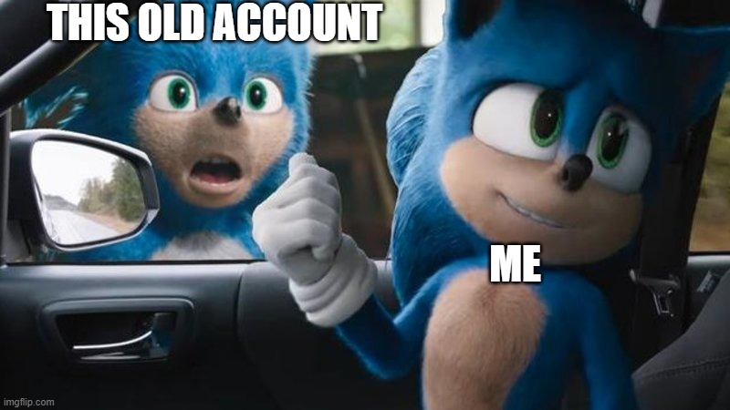 Sonic Movie Old vs New | THIS OLD ACCOUNT ME | image tagged in sonic movie old vs new | made w/ Imgflip meme maker