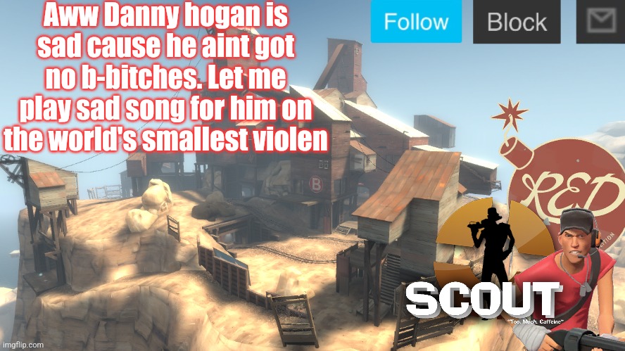 scouts 4 announcement temp | Aww Danny hogan is sad cause he aint got no b-bitches. Let me play sad song for him on the world's smallest violen | image tagged in scouts 4 announcement temp | made w/ Imgflip meme maker