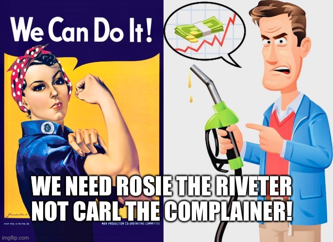 We Can Do It! | WE NEED ROSIE THE RIVETER NOT CARL THE COMPLAINER! | image tagged in rosie the riveter,carl the complainer,gas prices,shut up,stop complaining | made w/ Imgflip meme maker